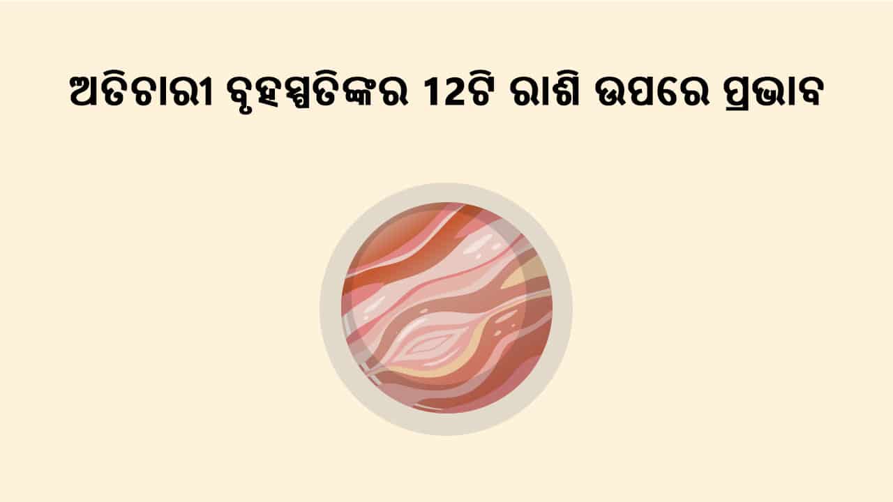 ଅତିଚାରୀ ବୃହସ୍ପତିଙ୍କର 12ଟି ରାଶି ଉପରେ ପ୍ରଭାବ