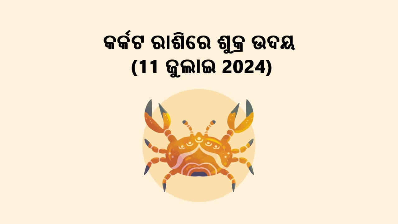 ଶୁକ୍ରଙ୍କର କର୍କଟ ରାଶିରେ ଉଦୟ 11 ଜୁଲାଇ, 2024 ରେ ହେବ।