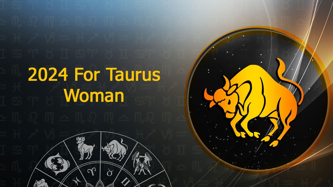 2024 For Taurus Woman Get Insightful Information!