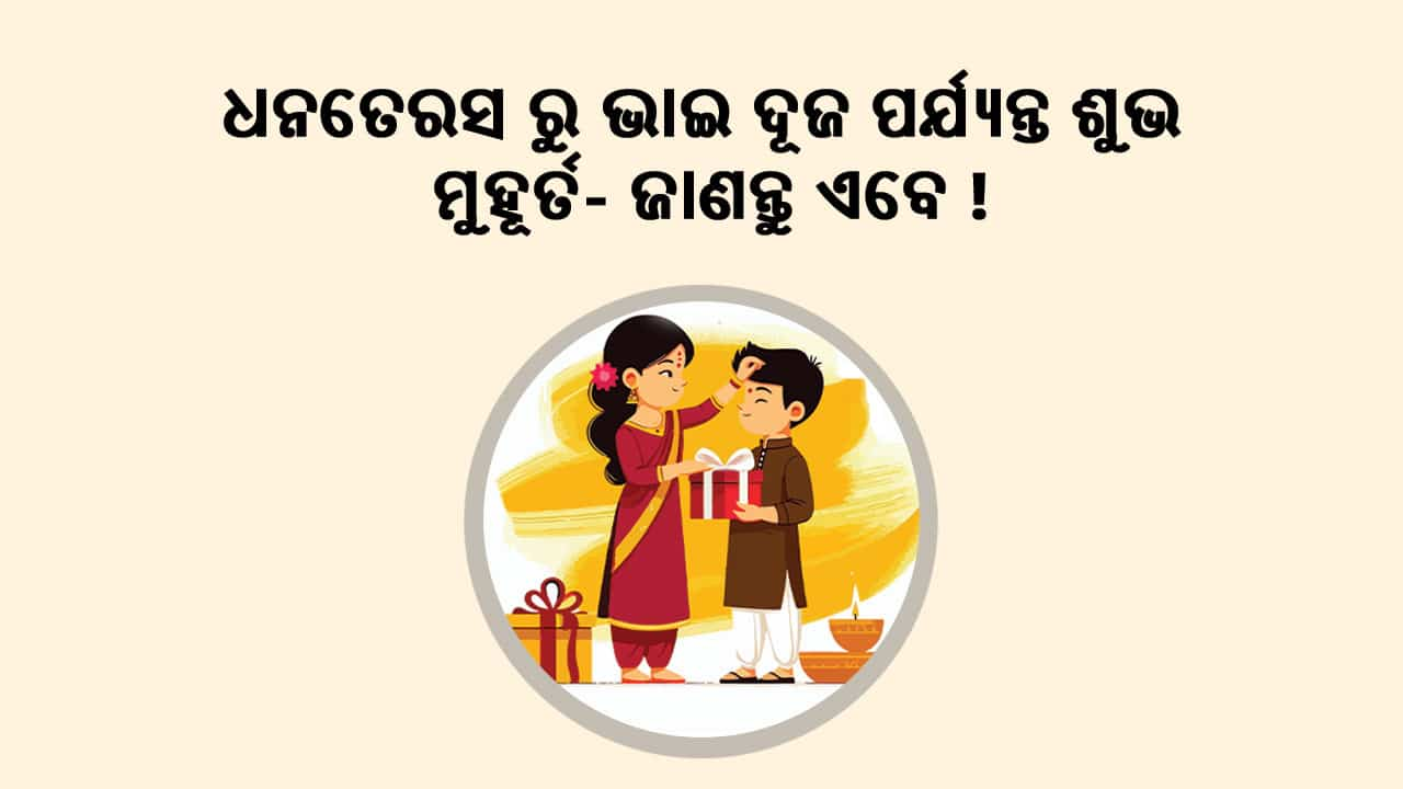 ଧନତେରସରୁ ଭାଇ ଦୂଜ ପର୍ଯ୍ୟନ୍ତ ଶୁଭ ମୁହୂର୍ତ-ଜାଣନ୍ତୁ ଏବେ!