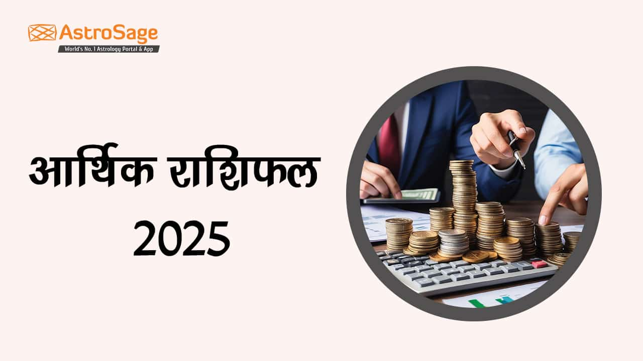 पढ़ें आर्थिक राशिफल 2025 और जानें वर्ष 2025 में आपका आर्थिक जीवन कैसा रहेगा!