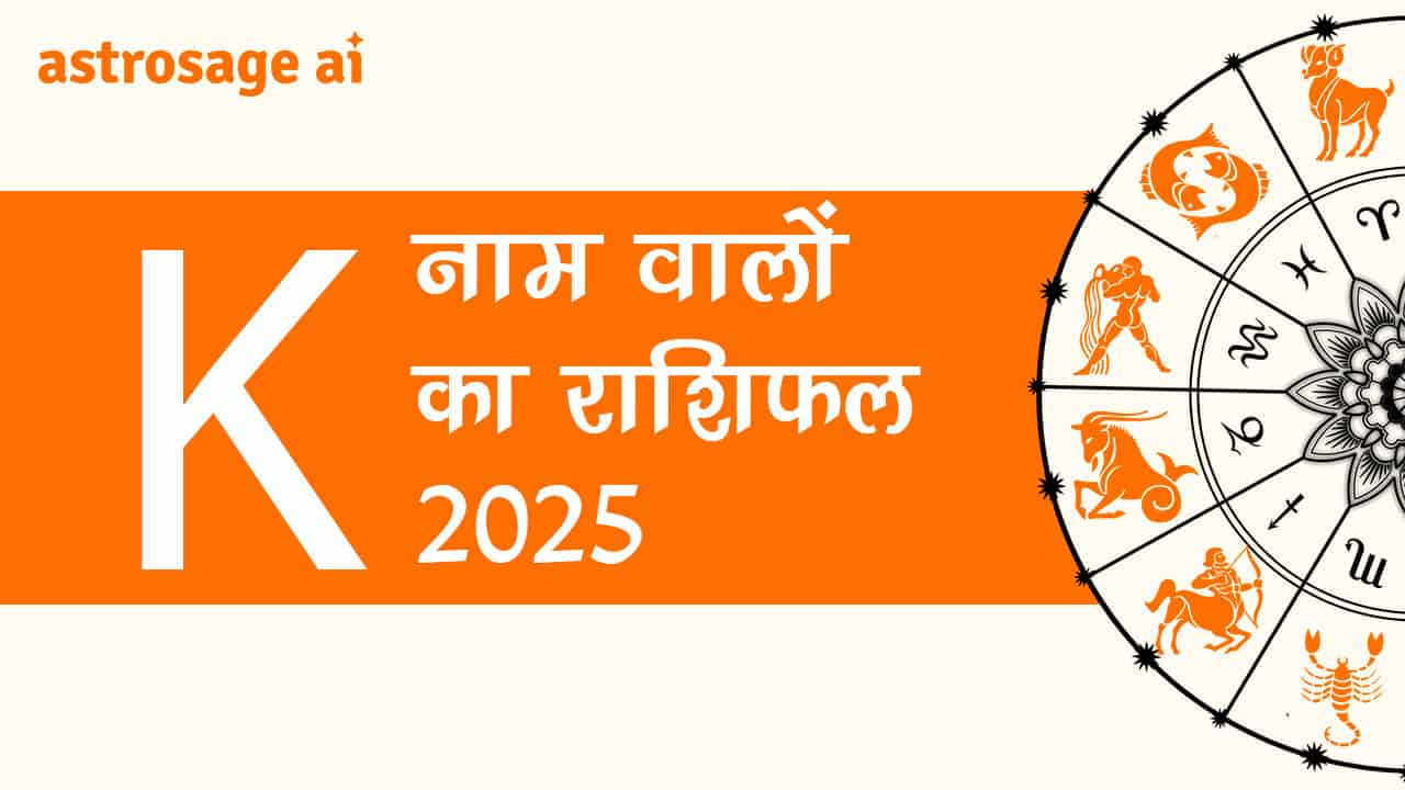 पढ़ें K नाम वालों का राशिफल 2025 और जानें वर्ष 2025 की भविष्यवाणी