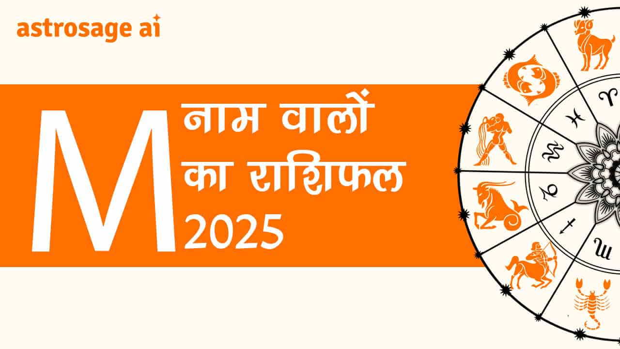 पढ़ें M नाम वालों का राशिफल 2025 और जानें वर्ष 2025 की भविष्यवाणी