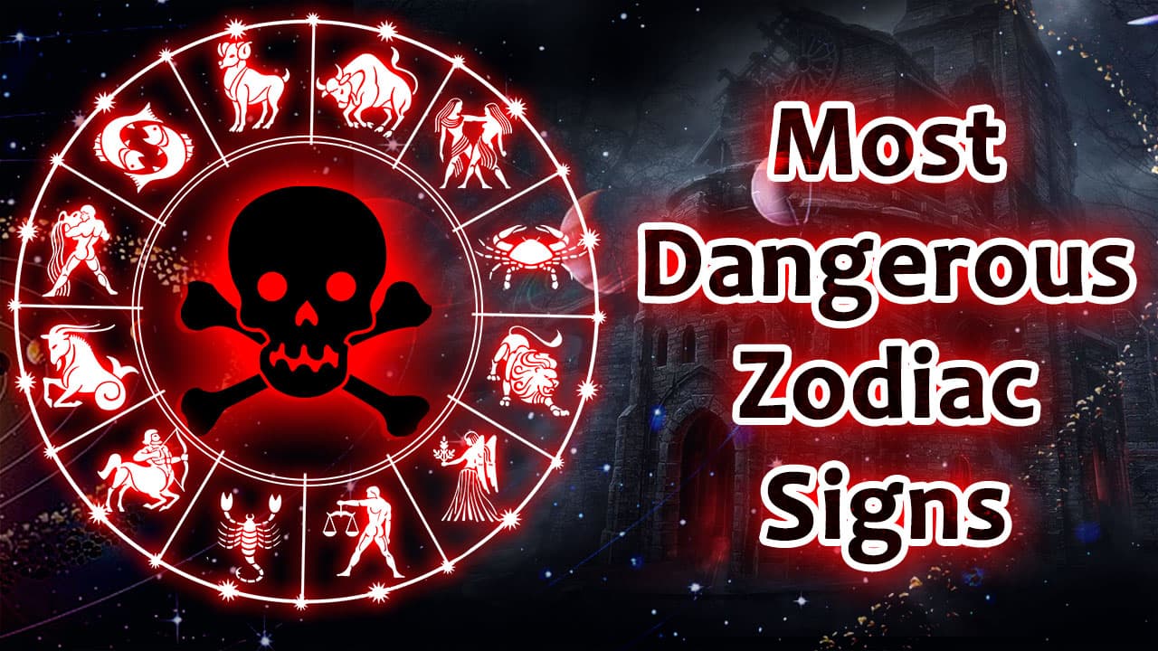 List Of Most Dangerous Zodiac Signs In Astrology