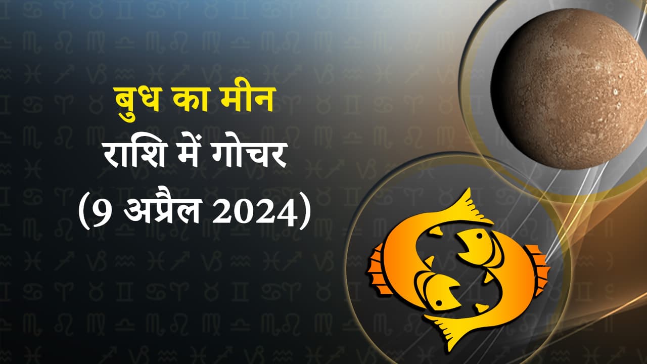 बुध का मीन राशि में गोचर 09 अप्रैल 2024 को होने जा रहा है।