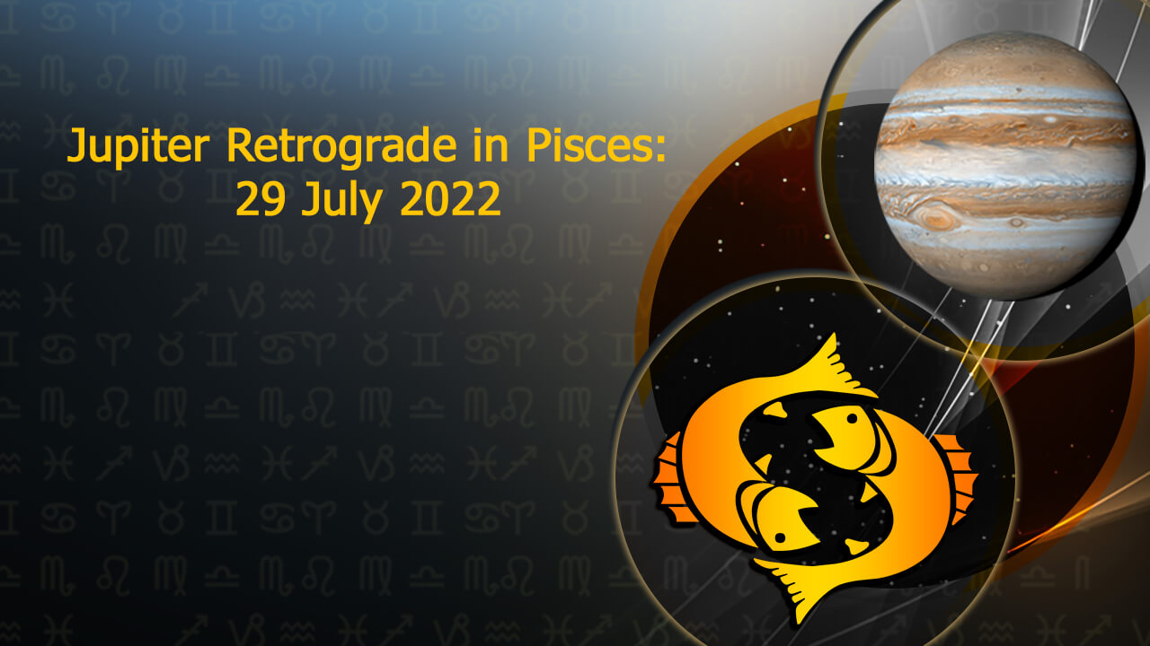 Jupiter Retrograde in Pisces 29 July 2022